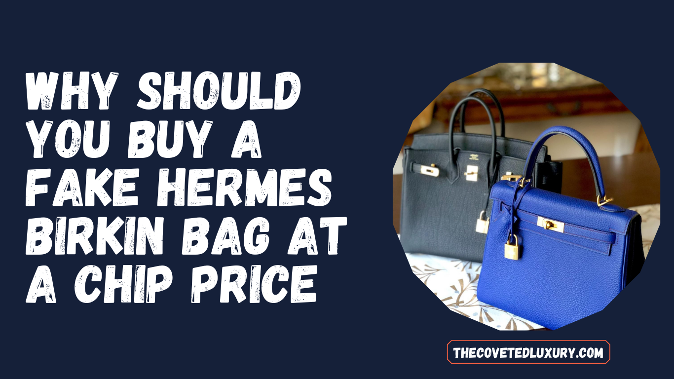 why should you buy a Fake Hermes Birkin  Bag at a cheap price